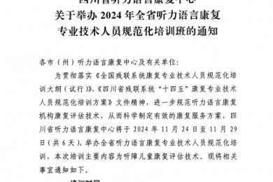 四川省听力语言康复中心关于举办2024年全省听力语言康复专业技术人员规范化培训班的通知